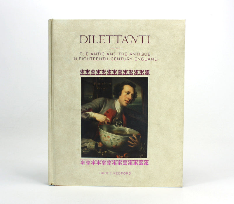 Dilettanti; The Antic and the Antique in Eighteenth Century England, Bruce Redford, 2008