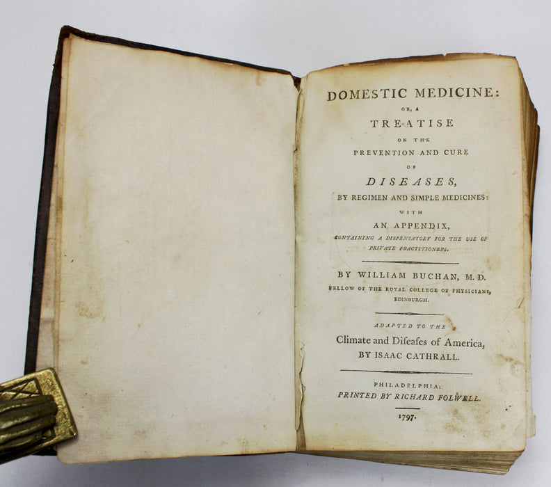 Domestic Medicine; Or, A Treatise on the Prevention and Cure of Diseases, by Regimen and Simple Medicines, William Buchan. Adapted to the Diseases of America by Isaac Cathrall. Published by Richard Folwell, Philadelphia, 1797