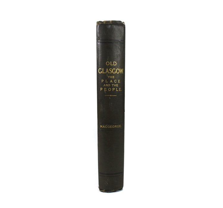 Old Glasgow; The Place and the People; From the Roman Occupation to the Eighteenth Century, Andrew MacGeorge, 1880