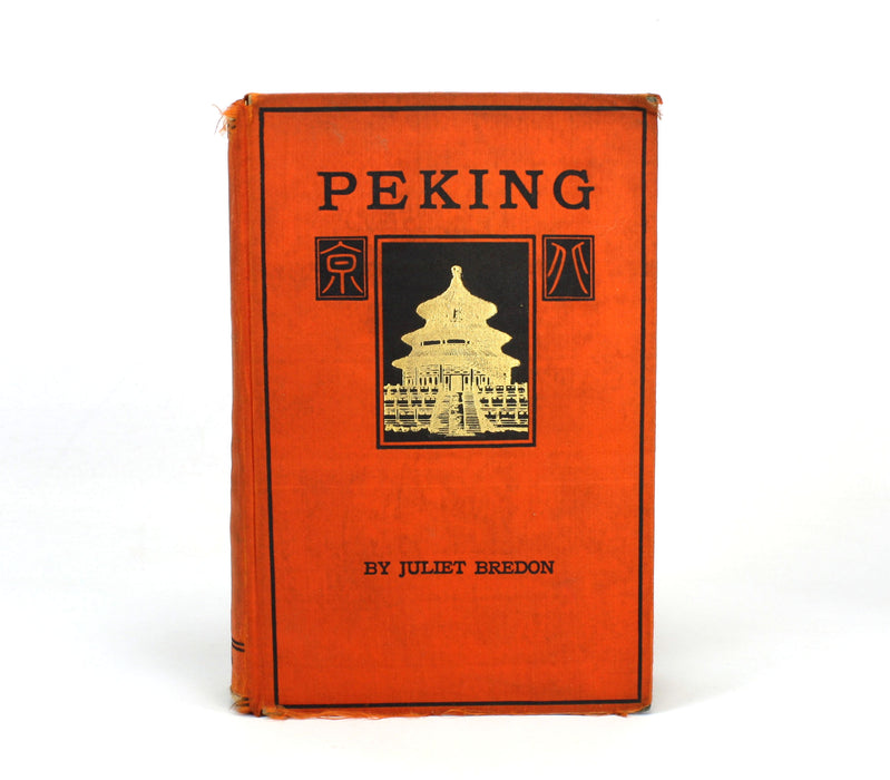 Peking; A Historical and Intimate Description of its Chief Places of Interest, Juliet Bredon, 1922