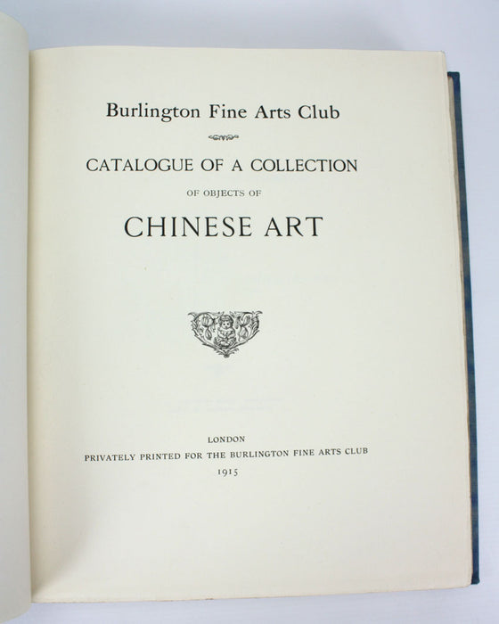 Burlington Fine Arts Club, Catalogue of a Collection of Objects of Chinese Art, Illustrated Catalogue of Chinese Art, Privately printed for the Burlington Fine Arts Club 1915