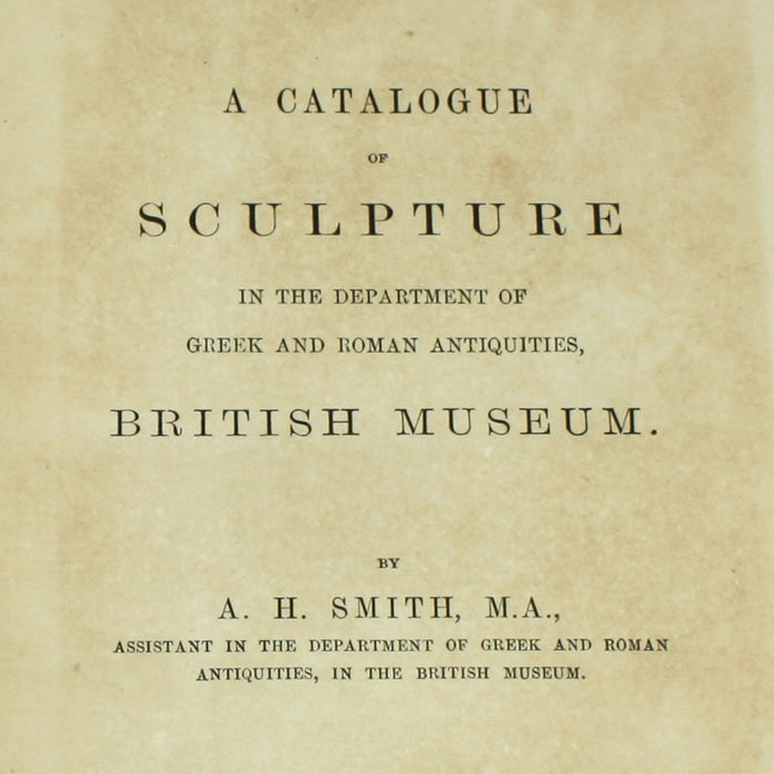 A Catalogue of Sculpture in the Department of Greek and Roman Antiquities, British Museum, A.H. Smith, Vol. I, 1892