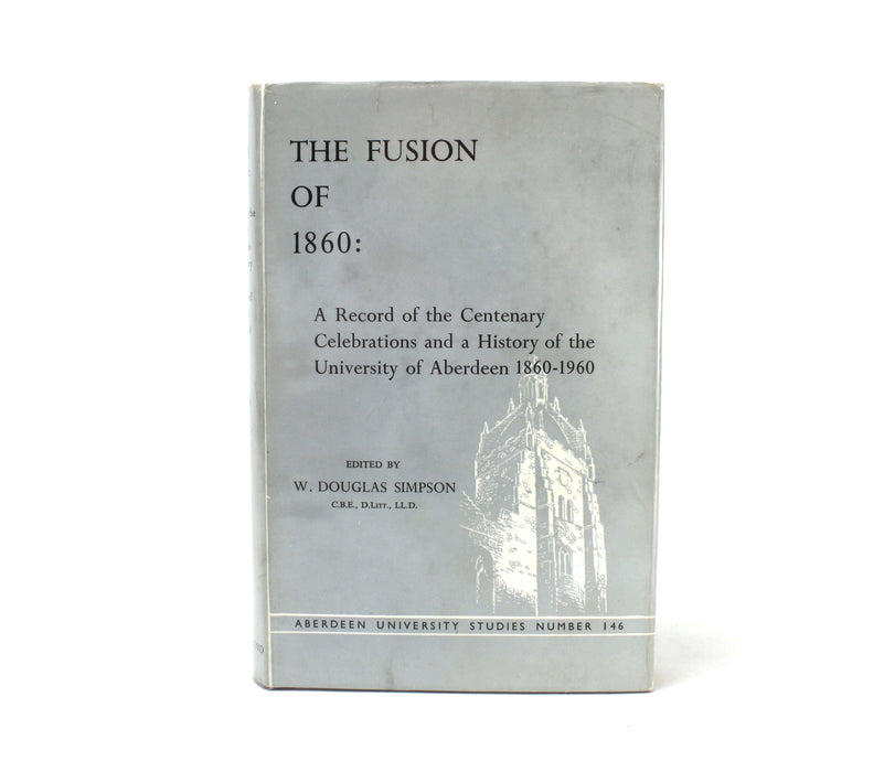 Aberdeen University; The Fusion of 1860; A Record of the Centenary Celebrations and a History of the United University of Aberdeen 1860-1960, W. Douglas Simpson, 1963