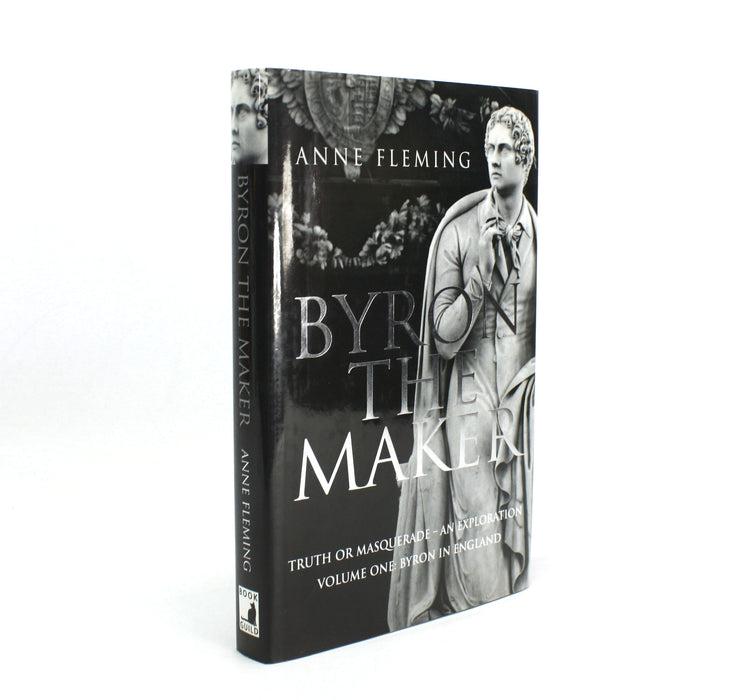 Byron The Maker; Truth or Masquerade - An Exploration, Volume One: Byron in England, Anne Fleming, 2006. Signed.