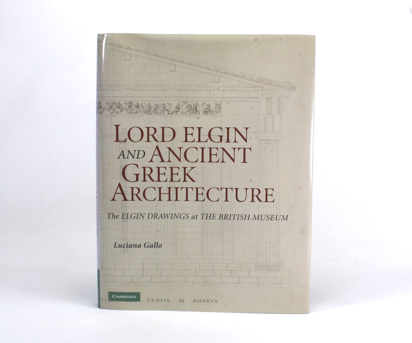 Lord Elgin and Ancient Greek Architecture; The Elgin Drawings at the British Museum, Luciana Gallo, 2009