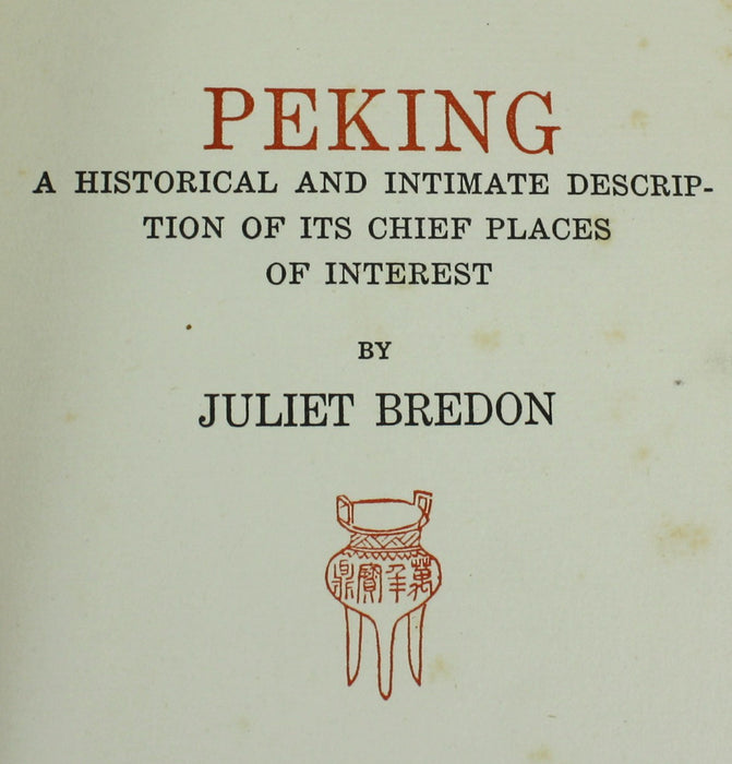 Peking; A Historical and Intimate Description of its Chief Places of Interest, Juliet Bredon, 1922