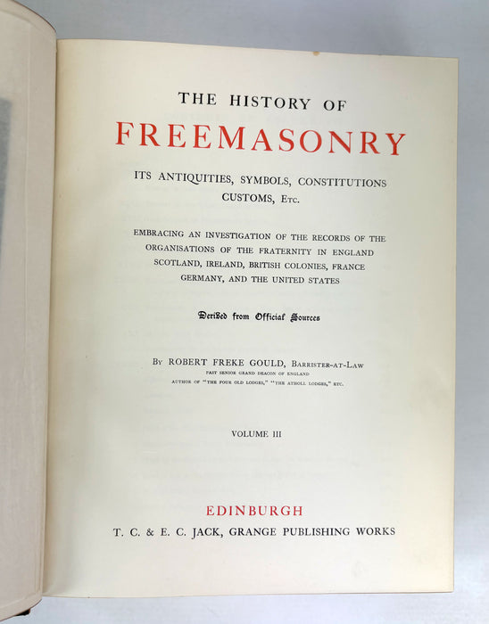The History of Freemasonry, Its Antiquities, Symbols, Constitutions, Customs etc, by Robert Freke Gould, T.C. & E.C. Jack, Edinburgh, c. 1888