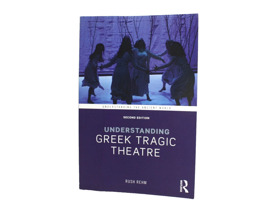 Understanding Greek Tragic Theatre, Rush Rehm, 2017