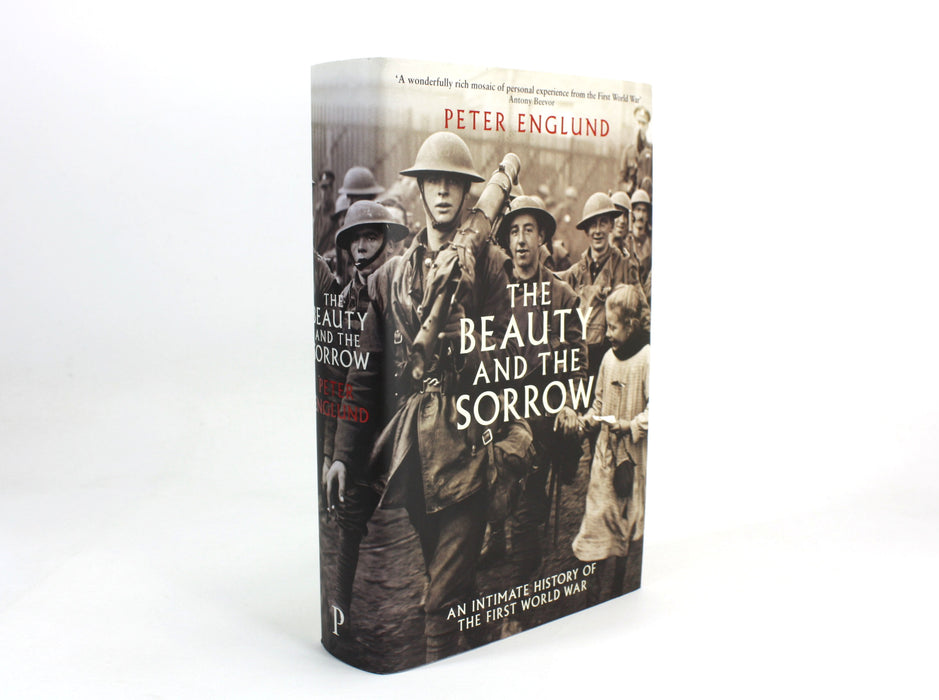 The Beauty and The Sorrow; An intimate history of the First World War, by Peter Englund, Signed.