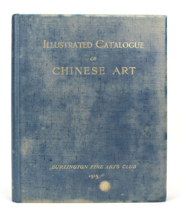 Burlington Fine Arts Club, Catalogue of a Collection of Objects of Chinese Art, Illustrated Catalogue of Chinese Art, Privately printed for the Burlington Fine Arts Club 1915