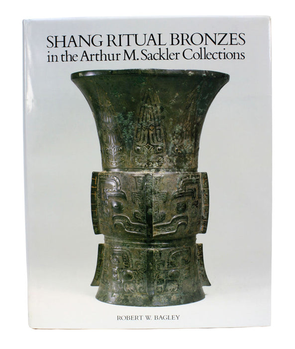 Shang Ritual Bronzes in the Arthur M Sackler Collections, Robert W Bagley, 1987, 1st edition